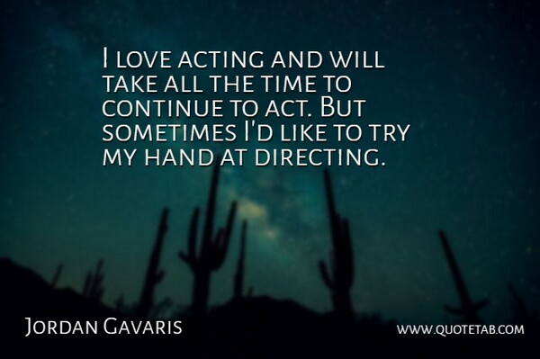 Jordan Gavaris Quote About Hands, Trying, Acting: I Love Acting And Will...