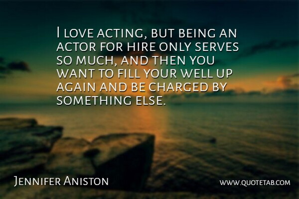 Jennifer Aniston Quote About Acting, Want, Actors: I Love Acting But Being...