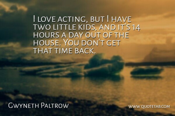 Gwyneth Paltrow Quote About Hours, Love, Time: I Love Acting But I...