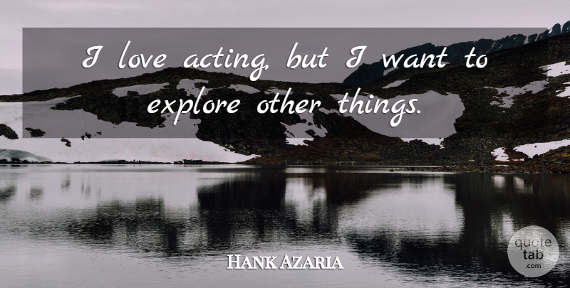 Hank Azaria Quote About Acting, Want: I Love Acting But I...