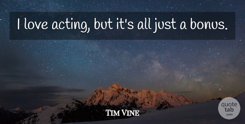 Tim Vine Quote About Acting, Bonus: I Love Acting But Its...