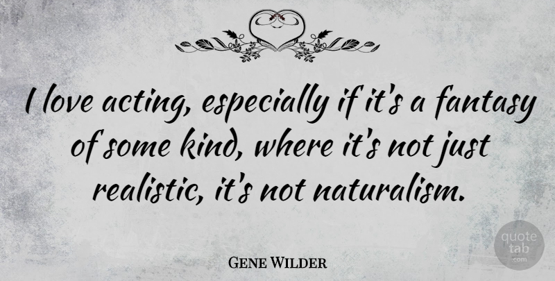 Gene Wilder Quote About Acting, Kind, Fantasy: I Love Acting Especially If...