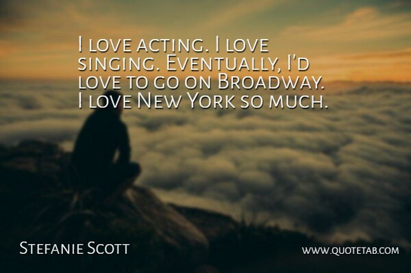 Stefanie Scott Quote About Love, York: I Love Acting I Love...