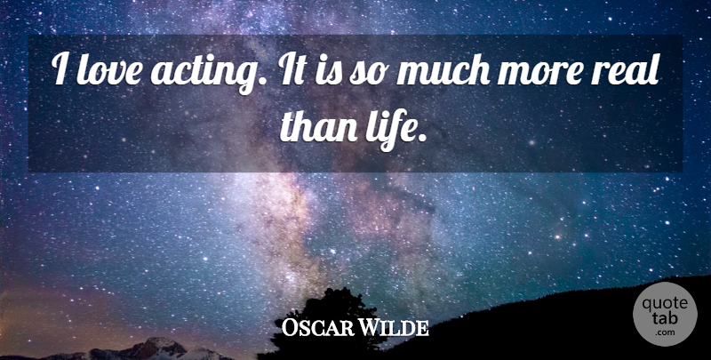 Oscar Wilde Quote About Real, Broadway Theatre, Acting: I Love Acting It Is...