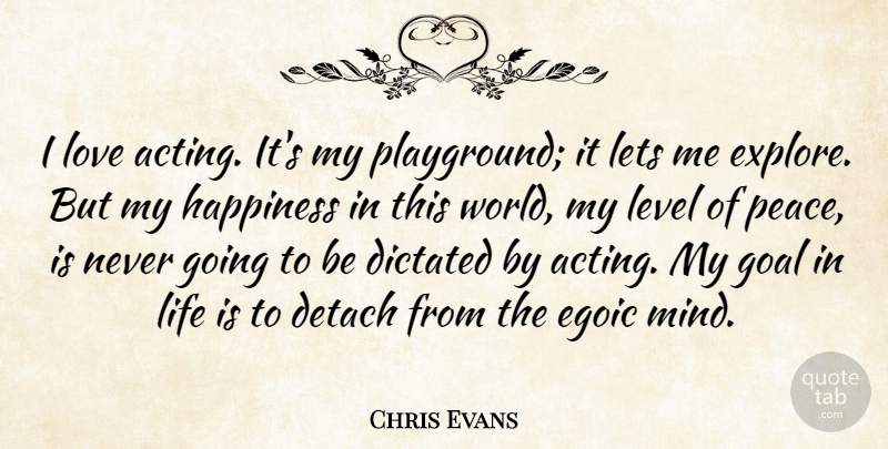 Chris Evans Quote About Detach, Dictated, Goal, Happiness, Lets: I Love Acting Its My...