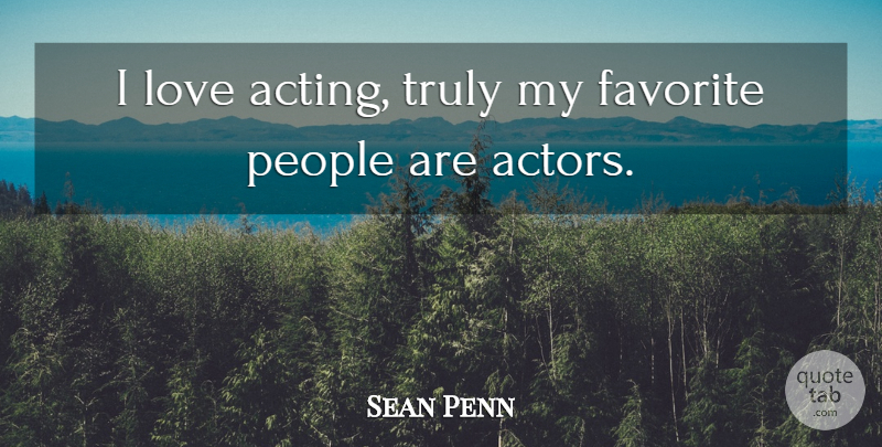 Sean Penn Quote About People, Acting, Actors: I Love Acting Truly My...