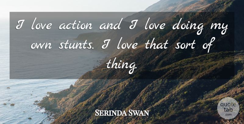 Serinda Swan Quote About Love: I Love Action And I...