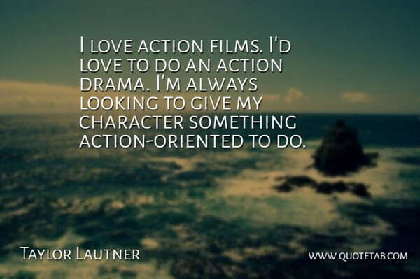 Taylor Lautner Quote About Drama, Character, Giving: I Love Action Films Id...