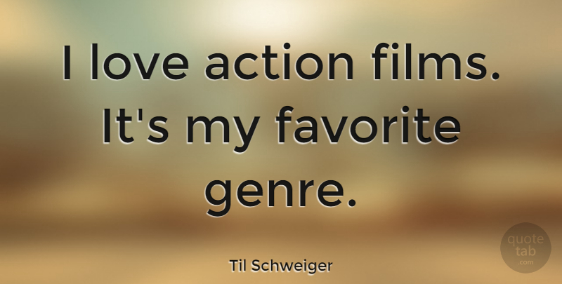 Til Schweiger Quote About Action, Film, My Favorite: I Love Action Films Its...