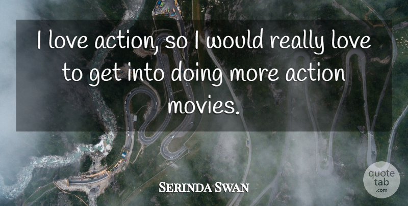 Serinda Swan Quote About Love, Movies: I Love Action So I...