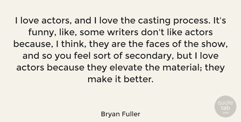 Bryan Fuller Quote About Casting, Elevate, Faces, Funny, Love: I Love Actors And I...