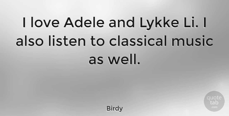 Birdy Quote About Classical Music, Wells: I Love Adele And Lykke...