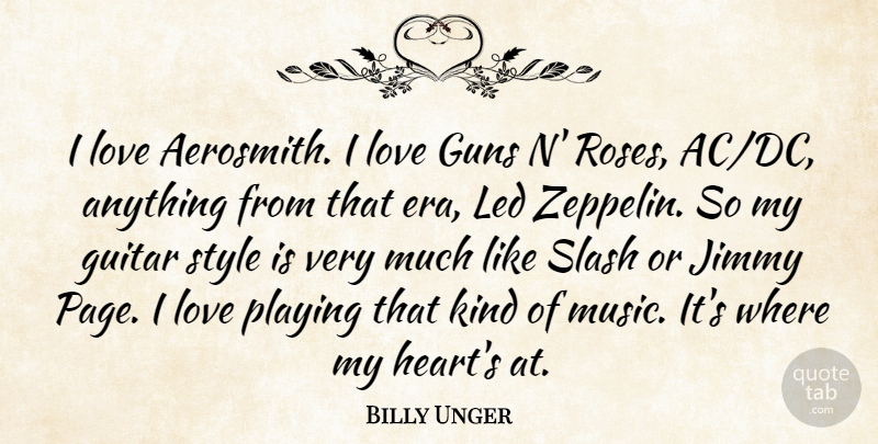 Billy Unger Quote About Guitar, Guns, Jimmy, Led, Love: I Love Aerosmith I Love...