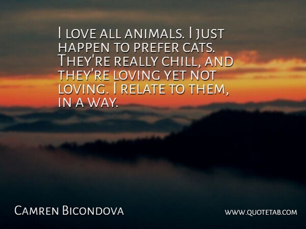 Camren Bicondova Quote About Happen, Love, Loving, Prefer, Relate: I Love All Animals I...