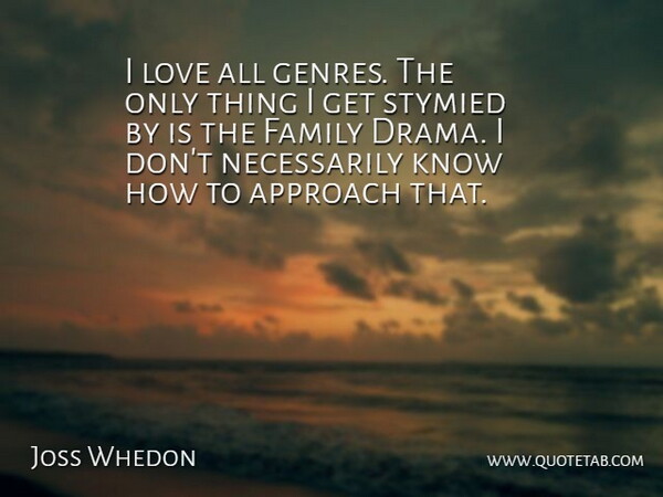 Joss Whedon Quote About Drama, Genre, Approach: I Love All Genres The...