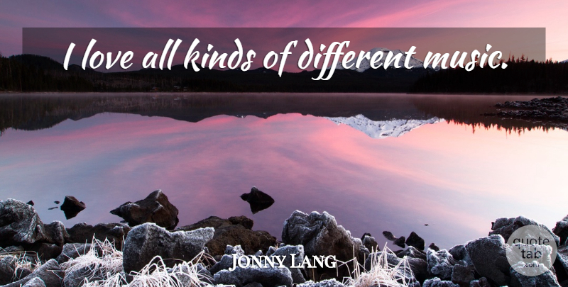 Jonny Lang Quote About Different, Kind, All Kinds: I Love All Kinds Of...