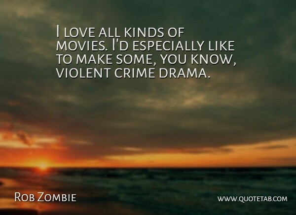 Rob Zombie Quote About Drama, Kind, Crime: I Love All Kinds Of...