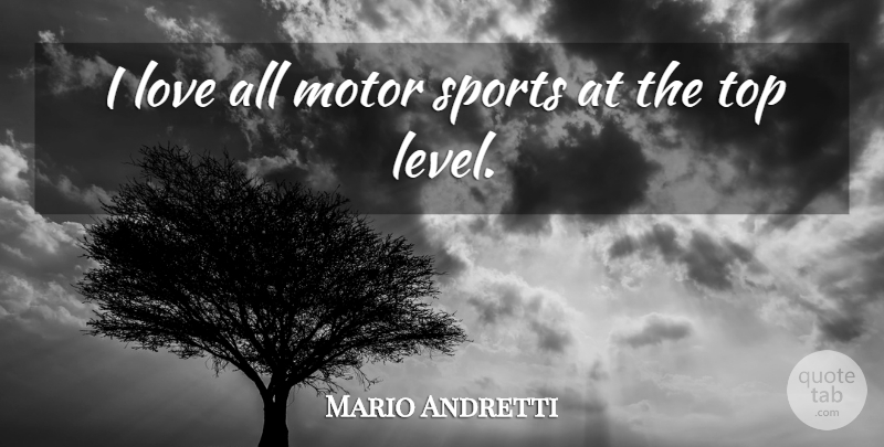 Mario Andretti Quote About Love, Motor, Sports: I Love All Motor Sports...
