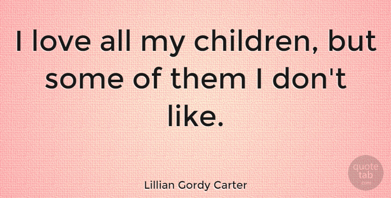 Lillian Gordy Carter Quote About Children, My Children: I Love All My Children...