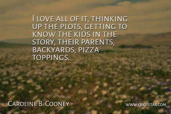 Caroline B. Cooney Quote About Kids, Love, Pizza: I Love All Of It...