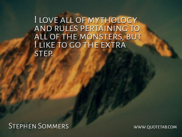 Stephen Sommers Quote About Steps, Monsters, Mythology: I Love All Of Mythology...