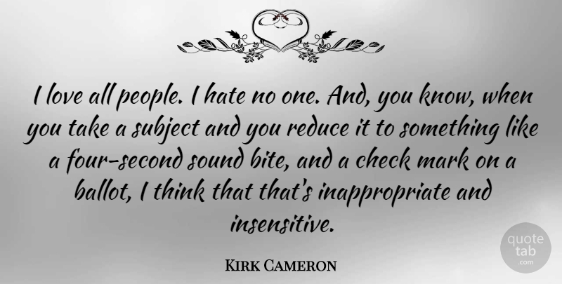 Kirk Cameron Quote About Hate, Thinking, People: I Love All People I...