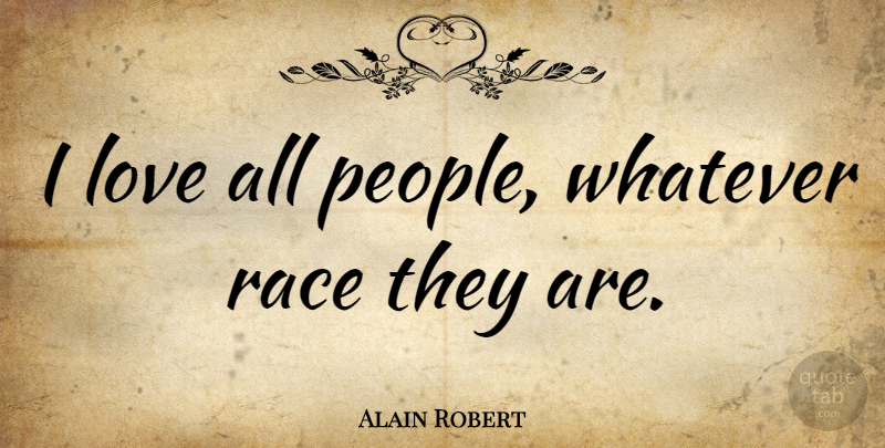 Alain Robert Quote About Race, People: I Love All People Whatever...
