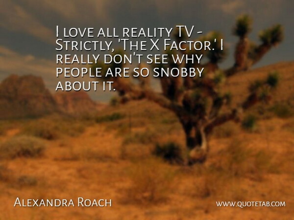 Alexandra Roach Quote About Reality, People, Tvs: I Love All Reality Tv...