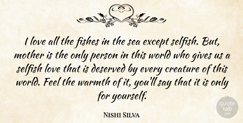 Nishi Silva Quote About Creature, Deserved, Except, Fishes, Gives: I Love All The Fishes...