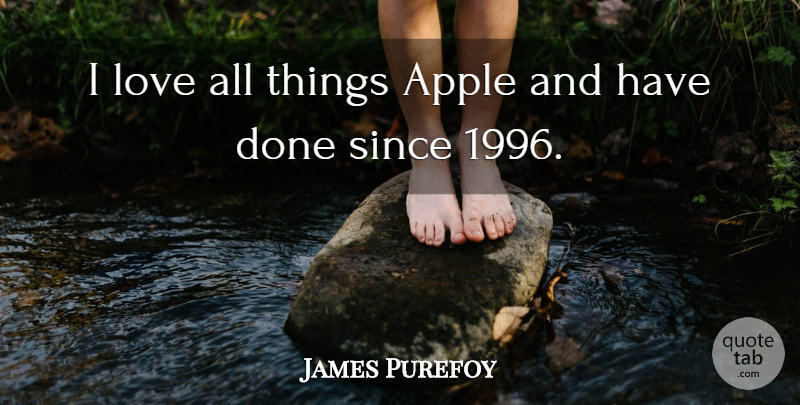 James Purefoy Quote About Love: I Love All Things Apple...