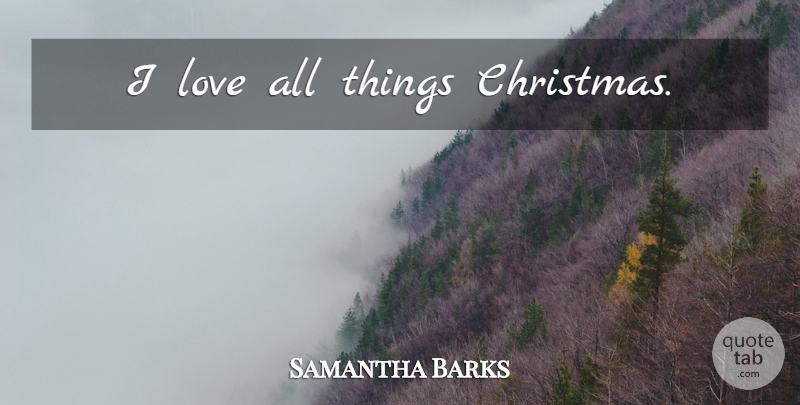 Samantha Barks Quote About All Things: I Love All Things Christmas...