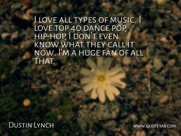 Dustin Lynch Quote About Call, Fan, Huge, Love, Music: I Love All Types Of...