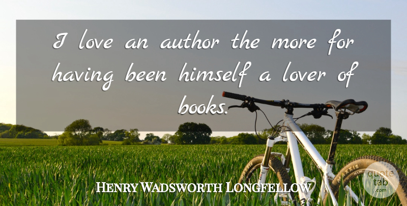 Henry Wadsworth Longfellow Quote About Book, Lovers, Book Lover: I Love An Author The...