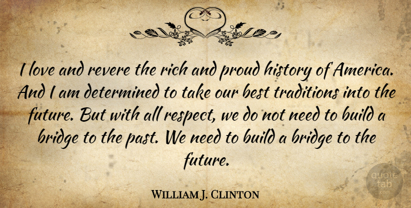 William J. Clinton Quote About Past, Bridges, America: I Love And Revere The...