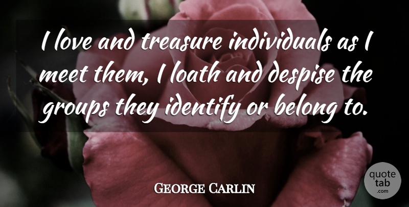 George Carlin Quote About Funny, Humor, Treasure: I Love And Treasure Individuals...