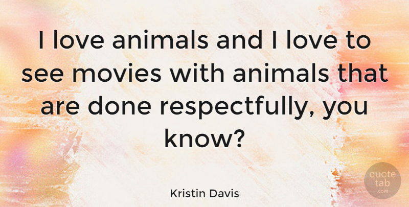 Kristin Davis Quote About Animal, Done, Animal Love: I Love Animals And I...
