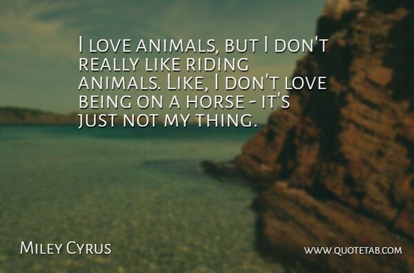 Miley Cyrus Quote About Horse, Animal, Love Is: I Love Animals But I...