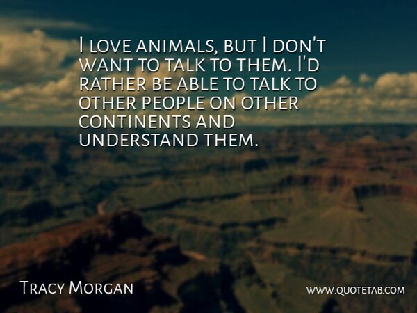Tracy Morgan Quote About Continents, Love, People, Rather, Understand: I Love Animals But I...