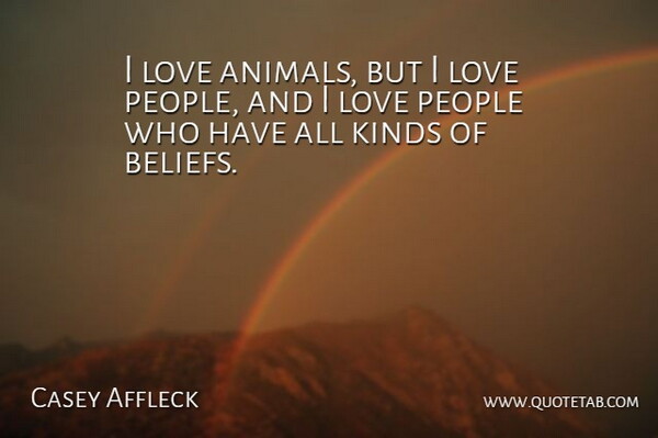 Casey Affleck Quote About Animals, Kinds, Love, People: I Love Animals But I...