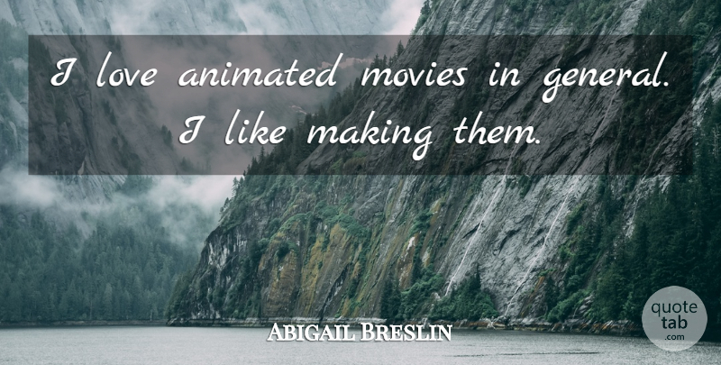 Abigail Breslin Quote About Movies In General, Animated, Animated Movies: I Love Animated Movies In...