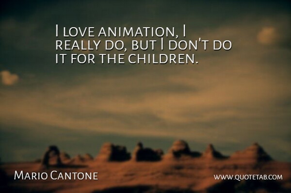 Mario Cantone Quote About Children, Animation: I Love Animation I Really...