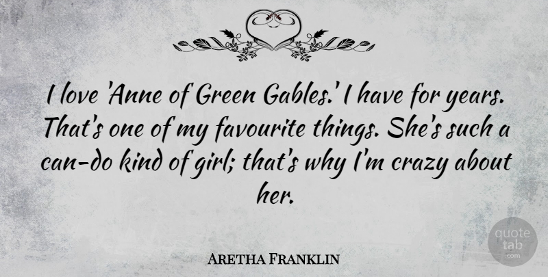 Aretha Franklin Quote About Girl, Crazy, Years: I Love Anne Of Green...