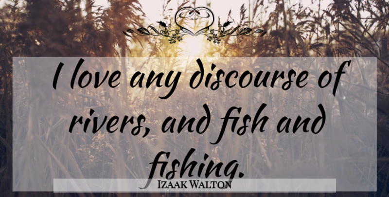 Izaak Walton Quote About Fishing, Rivers, Conversation: I Love Any Discourse Of...