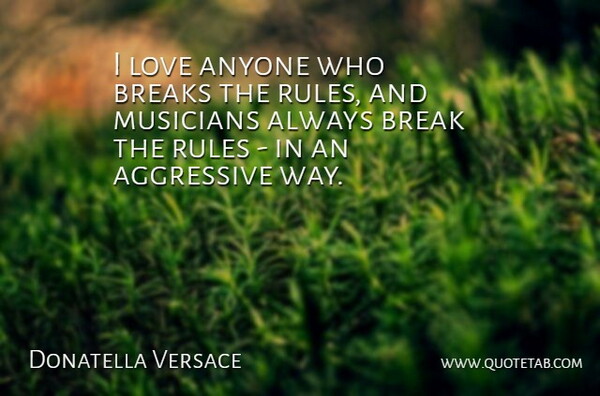 Donatella Versace Quote About Way, Musician, Break: I Love Anyone Who Breaks...