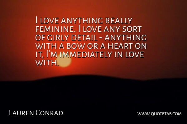 Lauren Conrad Quote About Girly, Heart, Bows: I Love Anything Really Feminine...