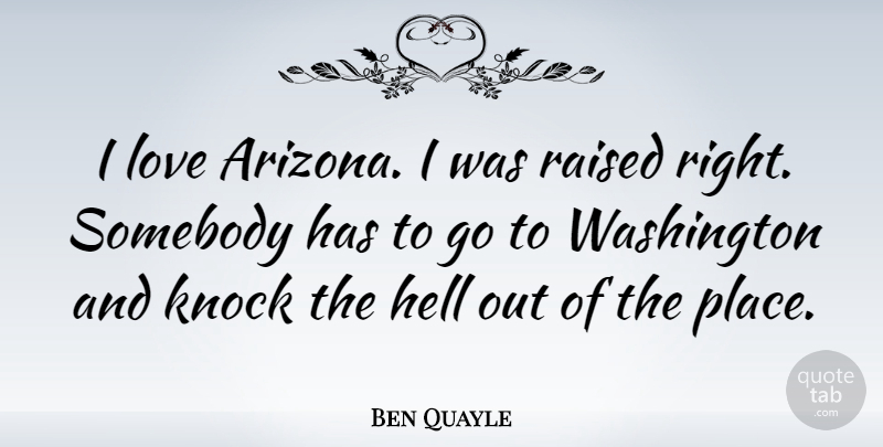 Ben Quayle Quote About Knock, Love, Raised, Somebody, Washington: I Love Arizona I Was...