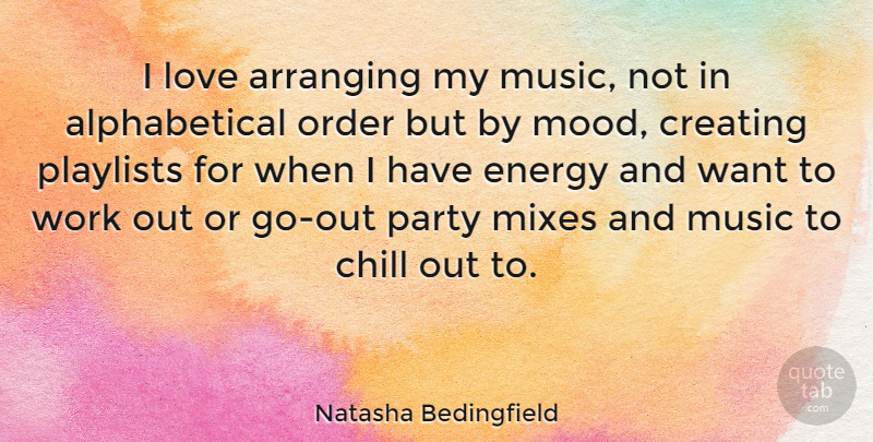 Natasha Bedingfield Quote About Party, Order, Creating: I Love Arranging My Music...