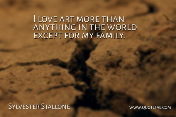 Sylvester Stallone Quote About Art, World, My Family: I Love Art More Than...