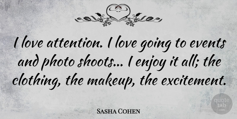 Sasha Cohen Quote About Makeup, Events, Attention: I Love Attention I Love...