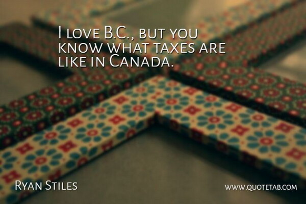 Ryan Stiles Quote About Love, Taxes: I Love B C But...